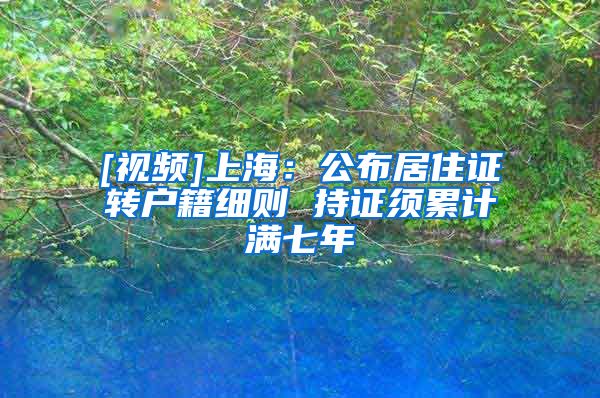 [视频]上海：公布居住证转户籍细则 持证须累计满七年