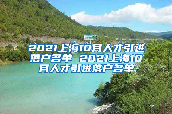 2021上海10月人才引进落户名单 2021上海10月人才引进落户名单