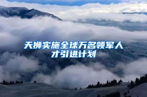 天狮实施全球万名领军人才引进计划