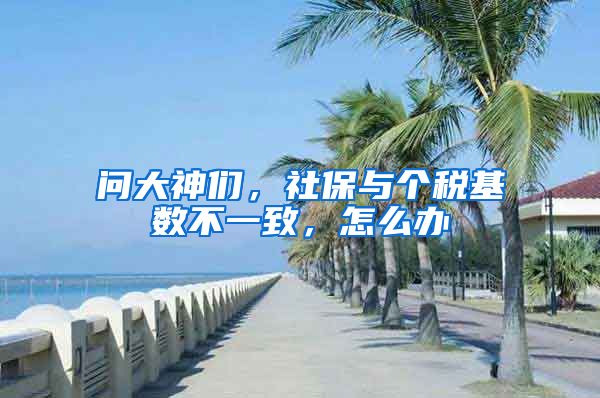 问大神们,社保与个税基数不一致,怎么办