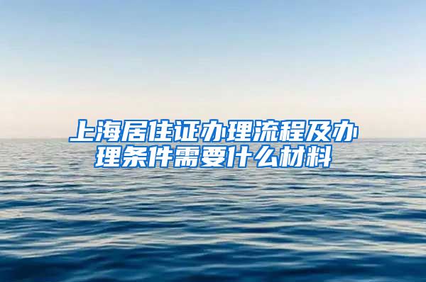 上海居住证办理流程及办理条件需要什么材料