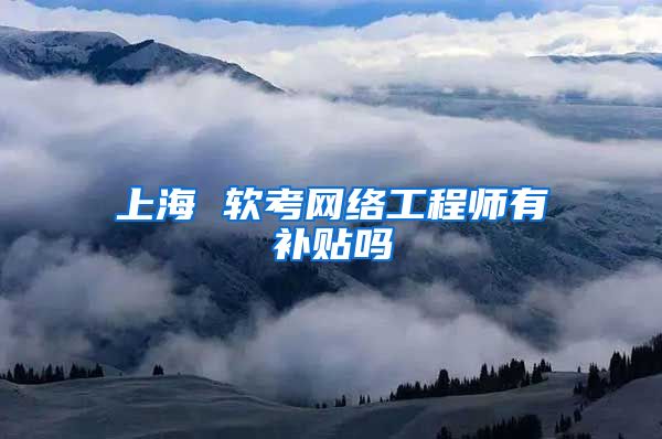 上海 软考网络工程师有补贴吗