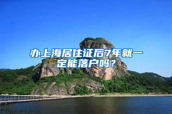 办上海居住证后7年就一定能落户吗？