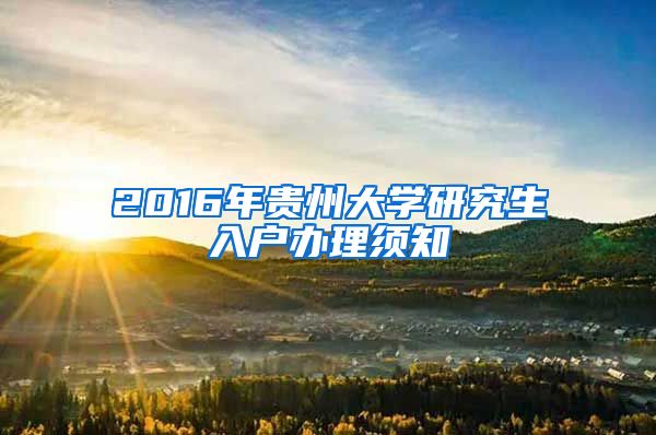 2016年贵州大学研究生入户办理须知