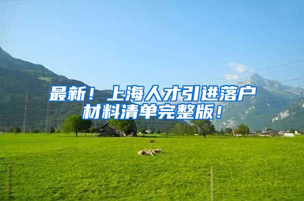 最新！上海人才引进落户材料清单完整版！