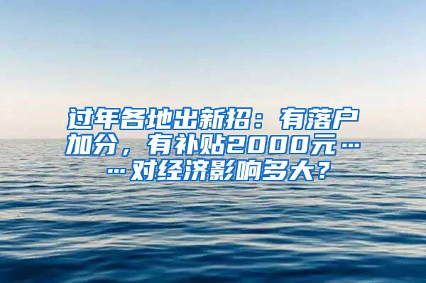 过年各地出新招：有落户加分，有补贴2000元……对经济影响多大？