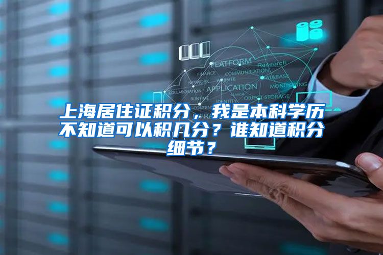 上海居住证积分，我是本科学历不知道可以积几分？谁知道积分细节？