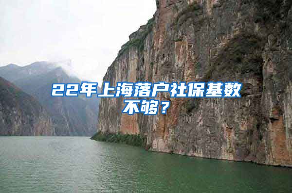 22年上海落户社保基数不够？