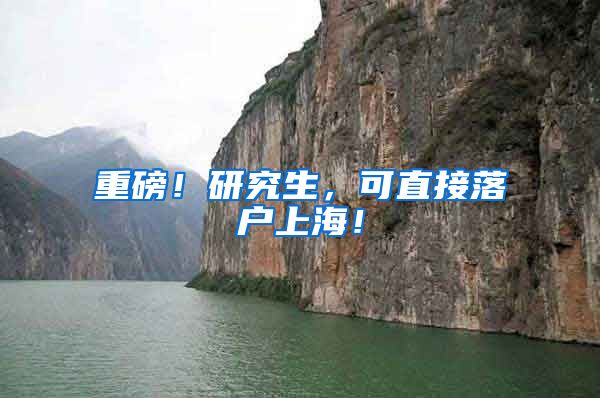 重磅！研究生，可直接落户上海！