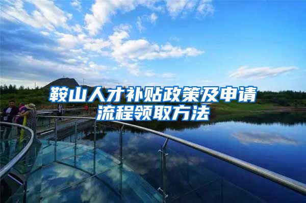 鞍山人才补贴政策及申请流程领取方法