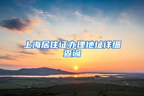 上海居住证办理地址详细查询