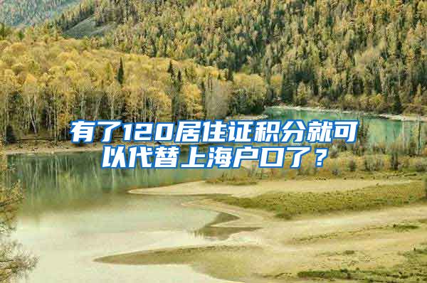 有了120居住证积分就可以代替上海户口了？