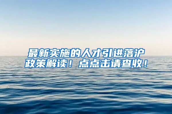 最新实施的人才引进落沪政策解读！点点击请查收！