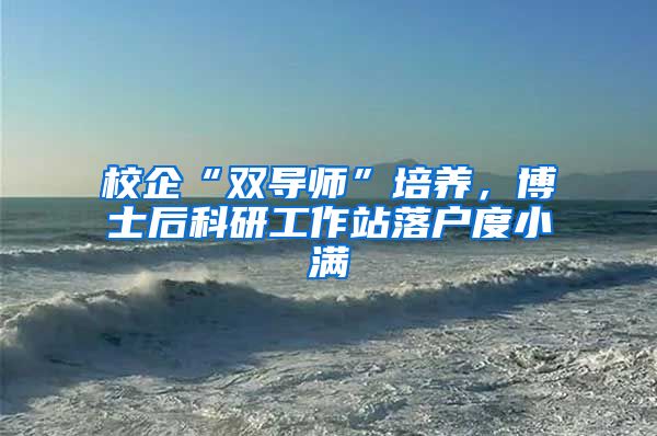 校企“双导师”培养，博士后科研工作站落户度小满