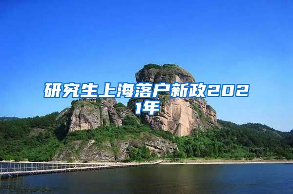 研究生上海落户新政2021年