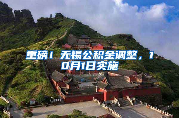 重磅！无锡公积金调整，10月1日实施