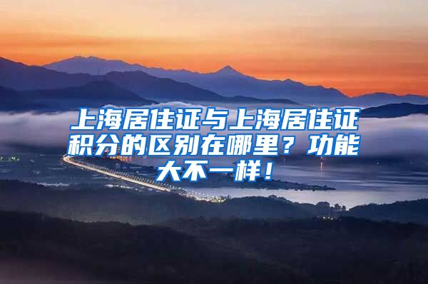 上海居住证与上海居住证积分的区别在哪里？功能大不一样！