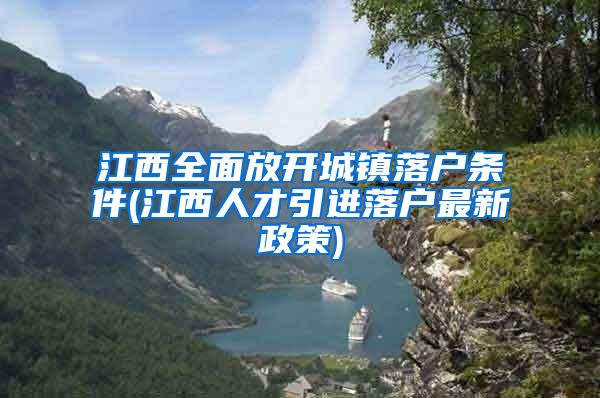 江西全面放开城镇落户条件(江西人才引进落户最新政策)