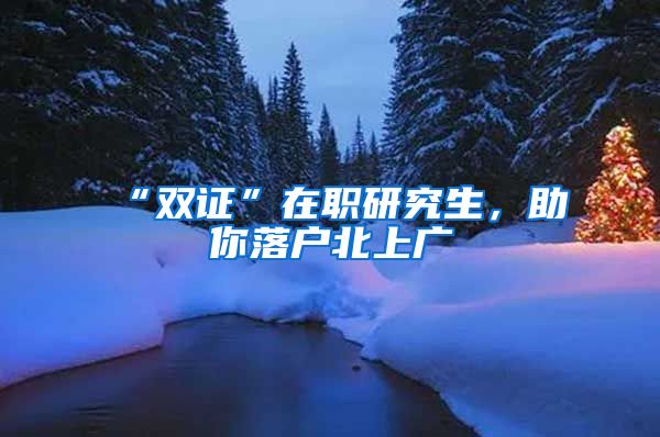 “双证”在职研究生，助你落户北上广