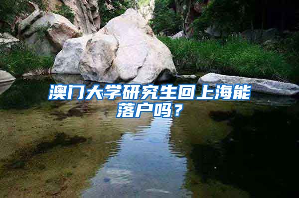 澳门大学研究生回上海能落户吗？