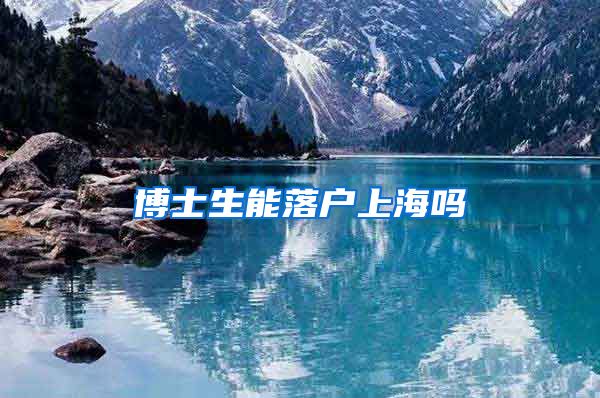 博士生能落户上海吗