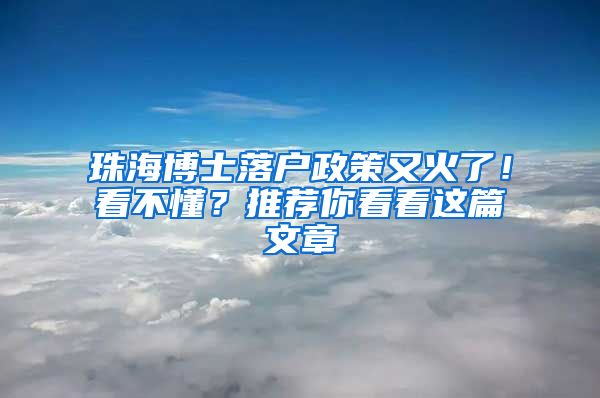 珠海博士落户政策又火了！看不懂？推荐你看看这篇文章