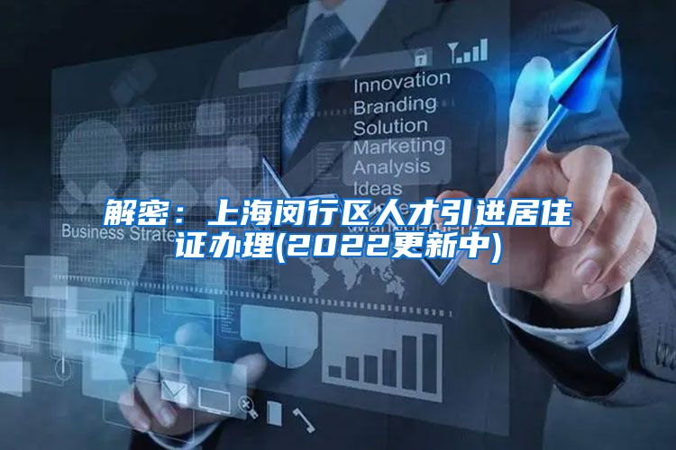 解密：上海闵行区人才引进居住证办理(2022更新中)