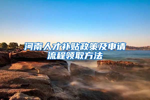河南人才补贴政策及申请流程领取方法