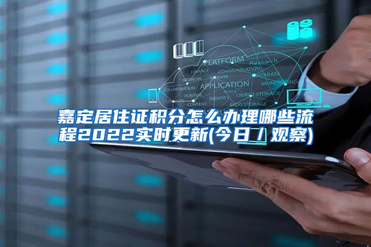 嘉定居住证积分怎么办理哪些流程2022实时更新(今日／观察)
