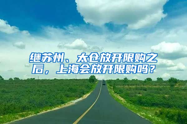 继苏州、太仓放开限购之后，上海会放开限购吗？