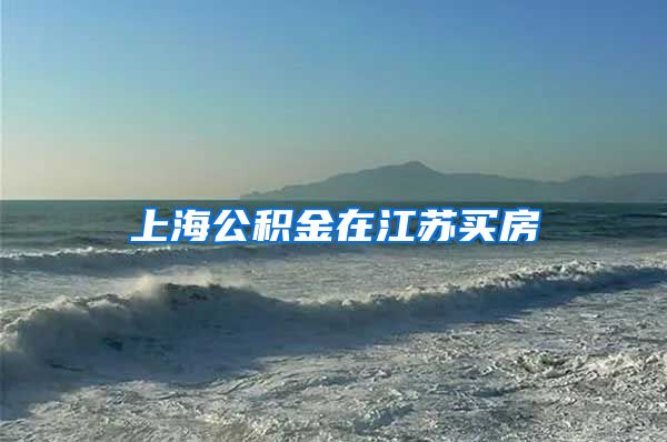 上海公积金在江苏买房