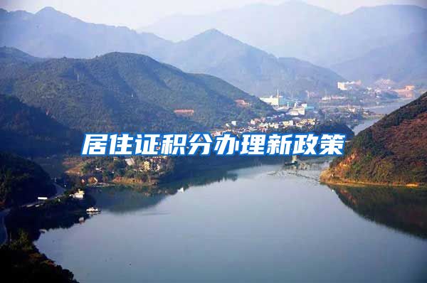 居住证积分办理新政策