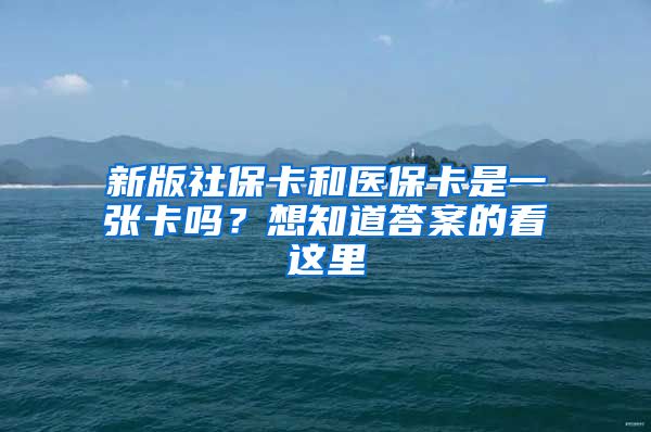 新版社保卡和医保卡是一张卡吗？想知道答案的看这里