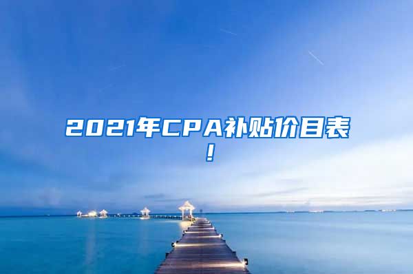 2021年CPA补贴价目表！