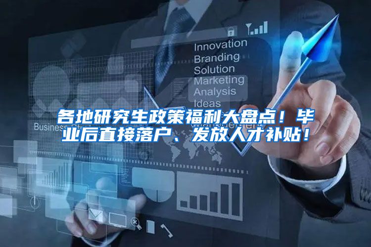各地研究生政策福利大盘点！毕业后直接落户、发放人才补贴！