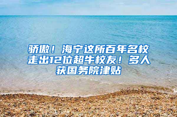 骄傲！海宁这所百年名校走出12位超牛校友！多人获国务院津贴