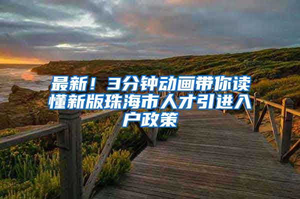 最新！3分钟动画带你读懂新版珠海市人才引进入户政策