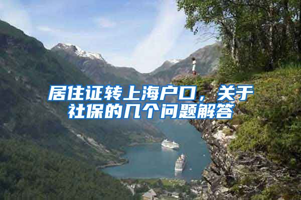 居住证转上海户口，关于社保的几个问题解答