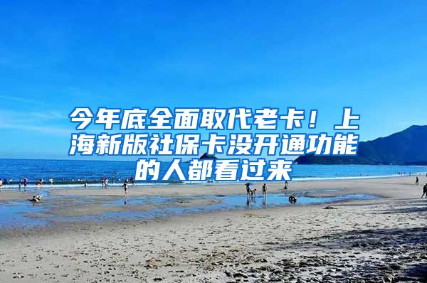 今年底全面取代老卡！上海新版社保卡没开通功能的人都看过来