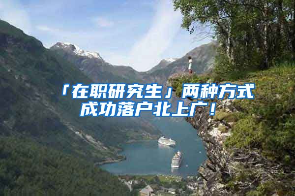 「在职研究生」两种方式成功落户北上广！