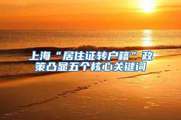 上海“居住证转户籍”政策凸显五个核心关键词