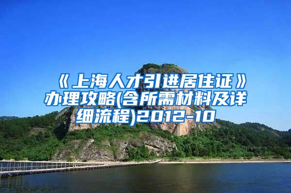 《上海人才引进居住证》办理攻略(含所需材料及详细流程)2012-10