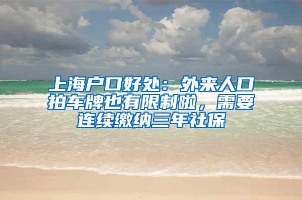 上海户口好处：外来人口拍车牌也有限制啦，需要连续缴纳三年社保