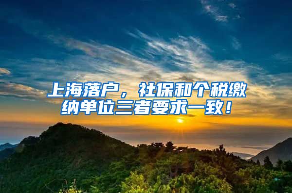 上海落户，社保和个税缴纳单位三者要求一致！