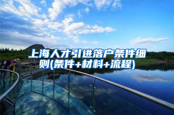 上海人才引进落户条件细则(条件+材料+流程)