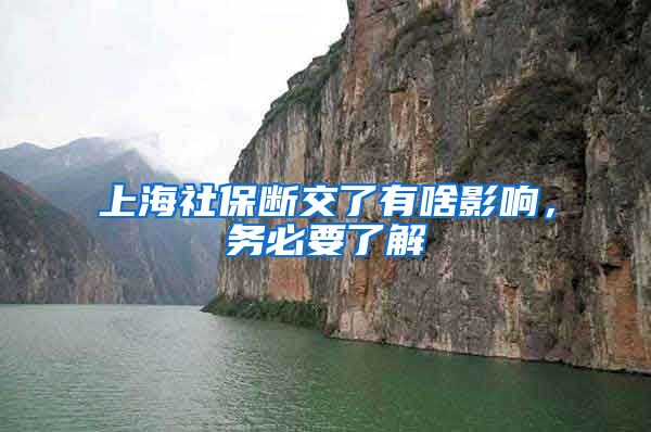 上海社保断交了有啥影响，务必要了解