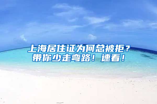 上海居住证为何总被拒？带你少走弯路！速看！