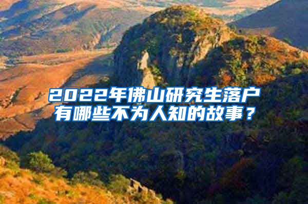 2022年佛山研究生落户有哪些不为人知的故事？