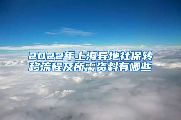 2022年上海异地社保转移流程及所需资料有哪些