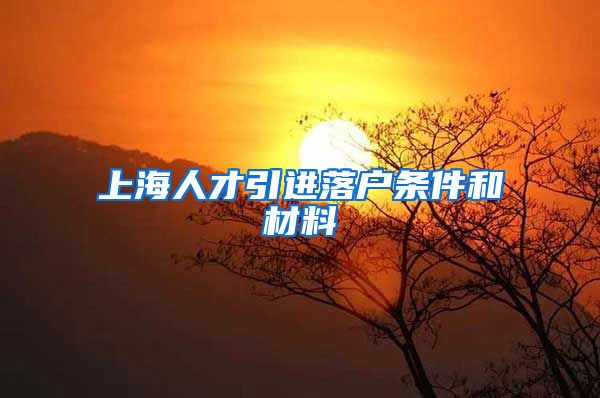 上海人才引进落户条件和材料